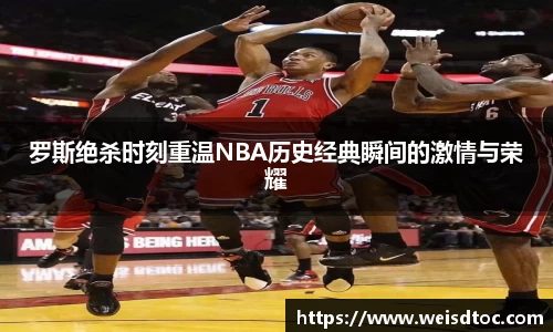 罗斯绝杀时刻重温NBA历史经典瞬间的激情与荣耀