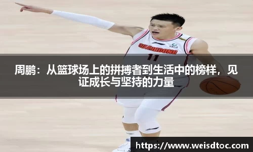 周鹏：从篮球场上的拼搏者到生活中的榜样，见证成长与坚持的力量