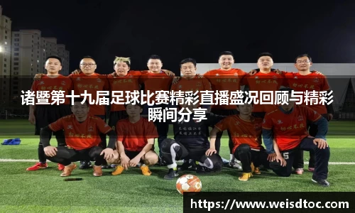 诸暨第十九届足球比赛精彩直播盛况回顾与精彩瞬间分享