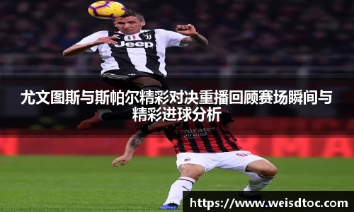 尤文图斯与斯帕尔精彩对决重播回顾赛场瞬间与精彩进球分析